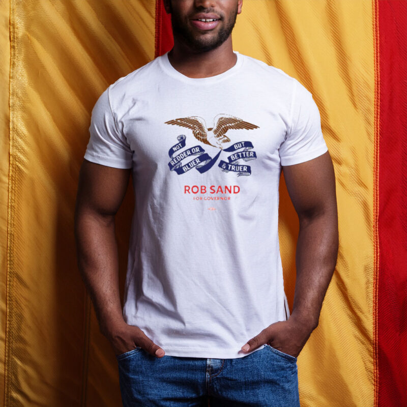 Rob Sand For Governor Truer and Better Shirt
