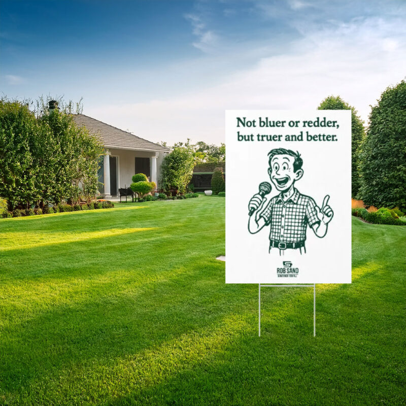 Rob Sand Not Bluer Or Redder But Truer And Better Yard Sign