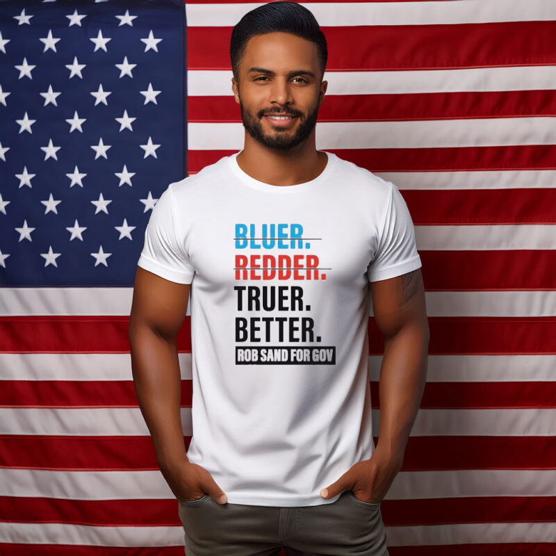 Truer Better Rob Sand for Gov 2026 Shirt