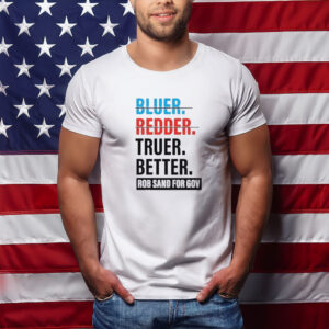 Truer Better Rob Sand for Gov 2026 Shirt